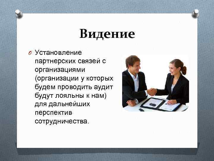 Видение O Установление партнерских связей с организациями (организации у которых будем проводить аудит будут