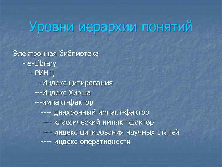 Уровни иерархии понятий Электронная библиотека - e-Library -- РИНЦ ---Индекс цитирования ---Индекс Хирша ---импакт-фактор