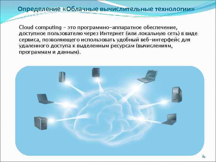 Определение «Облачные вычислительные технологии» Cloud computing – это программно-аппаратное обеспечение, доступное пользователю через Интернет