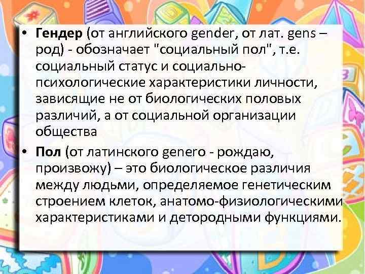  • Гендер (от английского gender, от лат. gens – род) - обозначает "социальный