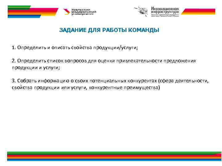 ЗАДАНИЕ ДЛЯ РАБОТЫ КОМАНДЫ 1. Определить и описать свойства продукции/услуги; 2. Определить список вопросов