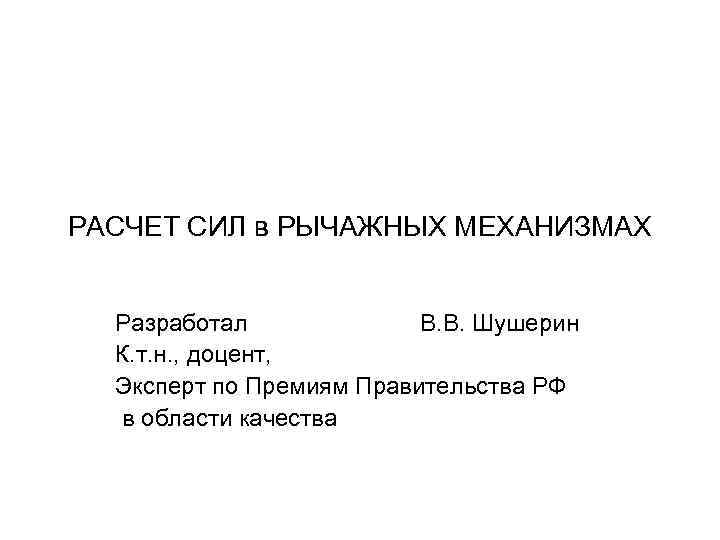 РАСЧЕТ СИЛ в РЫЧАЖНЫХ МЕХАНИЗМАХ Разработал В. В. Шушерин К. т. н. , доцент,