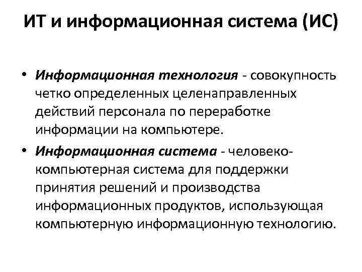 ИТ и информационная система (ИС) • Информационная технология - совокупность четко определенных целенаправленных действий