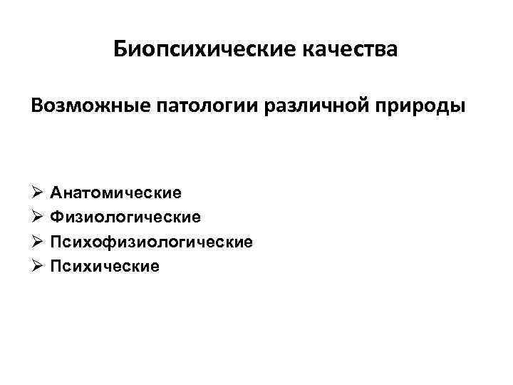Биопсихические качества Возможные патологии различной природы Ø Анатомические Ø Физиологические Ø Психофизиологические Ø Психические