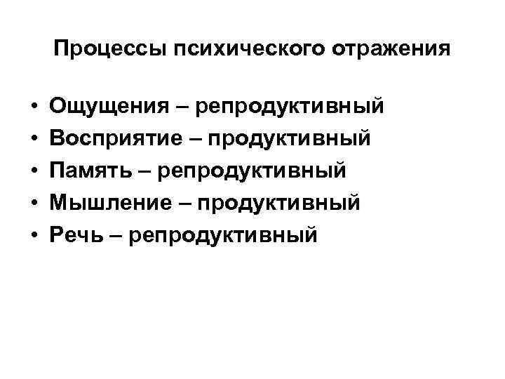 Процессы психического отражения • • • Ощущения – репродуктивный Восприятие – продуктивный Память –