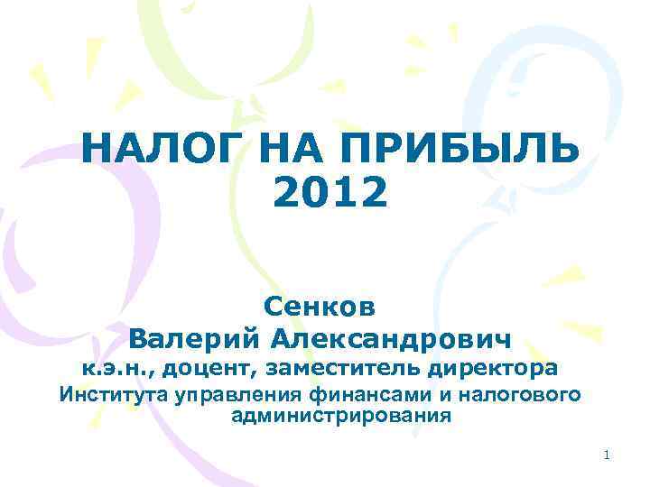 НАЛОГ НА ПРИБЫЛЬ 2012 Сенков Валерий Александрович к. э. н. , доцент, заместитель директора