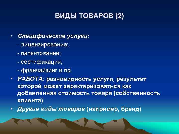 ВИДЫ ТОВАРОВ (2) • Специфические услуги: - лицензирование; - патентование; - сертификация; - франчайзинг