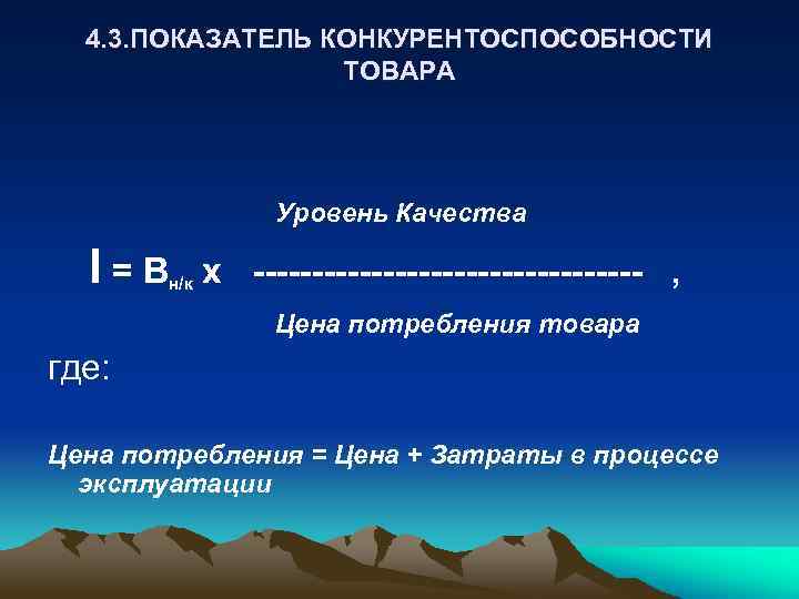 4. 3. ПОКАЗАТЕЛЬ КОНКУРЕНТОСПОСОБНОСТИ ТОВАРА Уровень Качества I=В н/к х ----------------- , Цена потребления