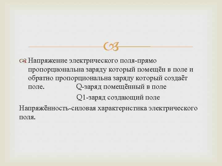  Напряжение электрического поля-прямо пропорциональна заряду который помещён в поле и обратно пропорциональна заряду