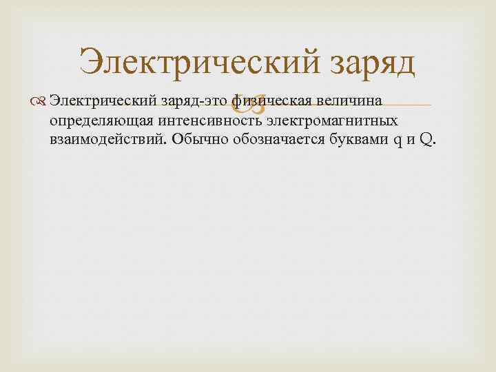 Электрический заряд Электрический заряд-это физическая величина электромагнитных определяющая интенсивность взаимодействий. Обычно обозначается буквами q