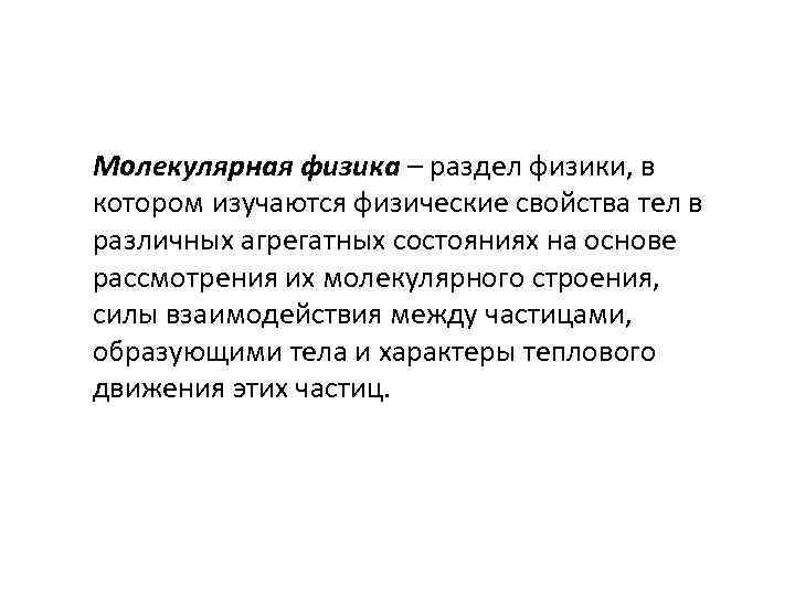 Молекулярная физика – раздел физики, в котором изучаются физические свойства тел в различных агрегатных