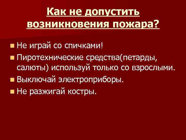 Как не допустить возникновения пожара? n Не играй со спичками! n Пиротехнические средства(петарды, салюты)