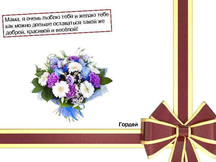 елаю тебе чень люблю тебя и ж Мама, я о кой же льше оставаться