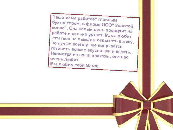 Наша мама работает главным бухгалтером, в фир ме ООО