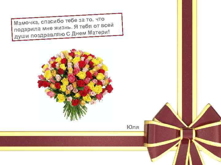  то, что чка, спасибо тебе за Мамо т всей мне жизнь. Я тебя