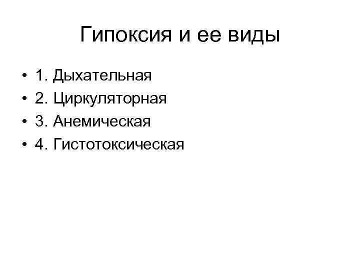 Гипоксия и ее виды • • 1. Дыхательная 2. Циркуляторная 3. Анемическая 4. Гистотоксическая