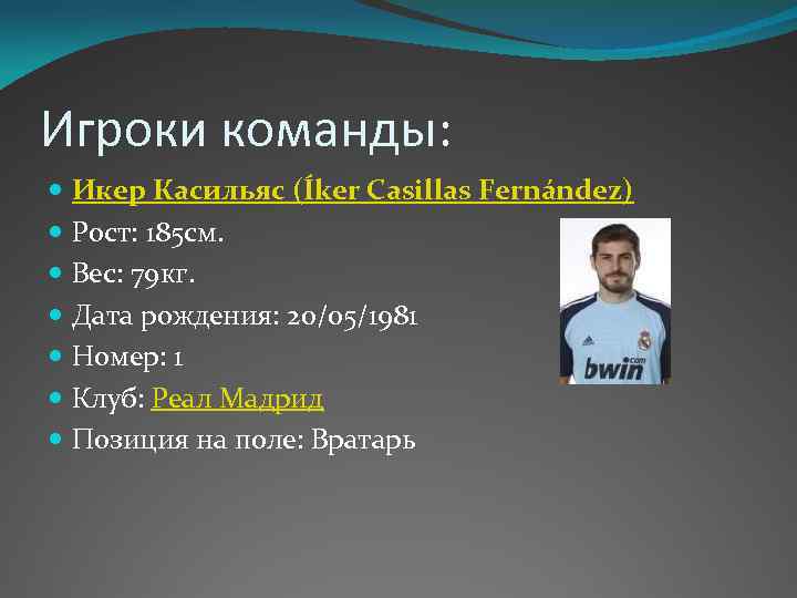 Игроки команды: Икер Касильяс (Íker Casillas Fernández) Рост: 185 см. Вес: 79 кг. Дата