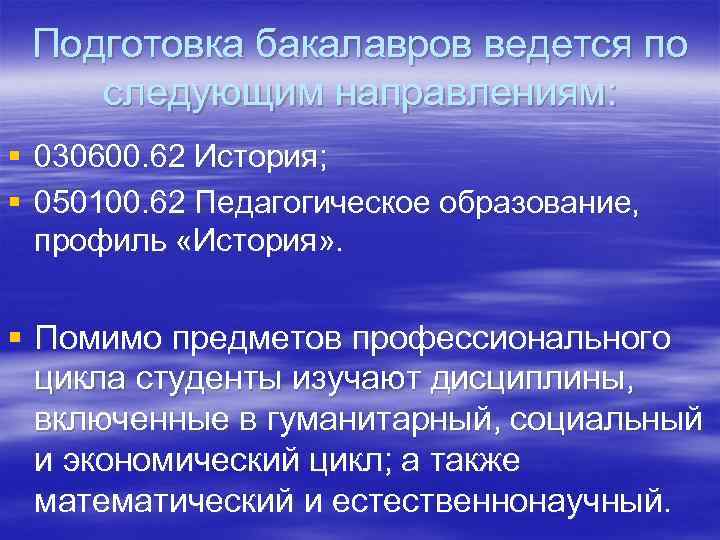 Подготовка бакалавров ведется по следующим направлениям: § 030600. 62 История; § 050100. 62 Педагогическое