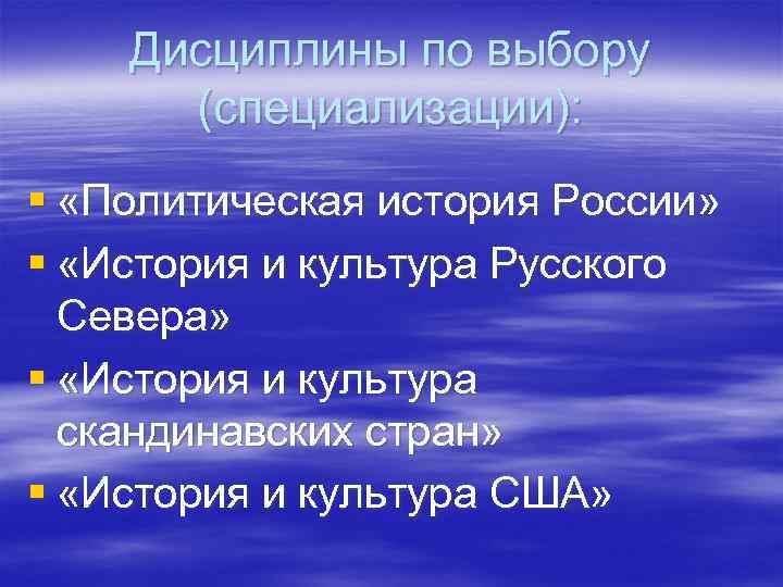 Дисциплины по выбору (специализации): § «Политическая история России» § «История и культура Русского Севера»