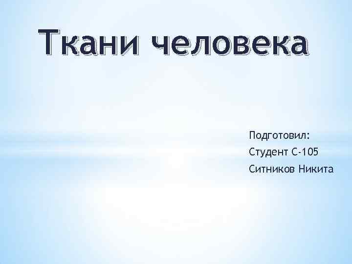 Ткани человека Подготовил: Студент С-105 Ситников Никита 