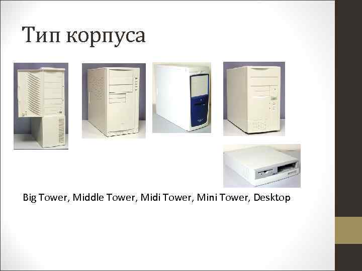 Тип корпуса Big Tower, Middle Tower, Midi Tower, Mini Tower, Desktop 