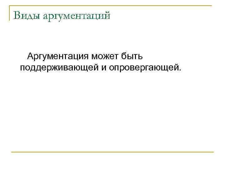 Виды аргументаций Аргументация может быть поддерживающей и опровергающей. 