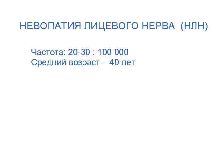 НЕВОПАТИЯ ЛИЦЕВОГО НЕРВА (НЛН) Частота: 20 -30 : 100 000 Средний возраст – 40