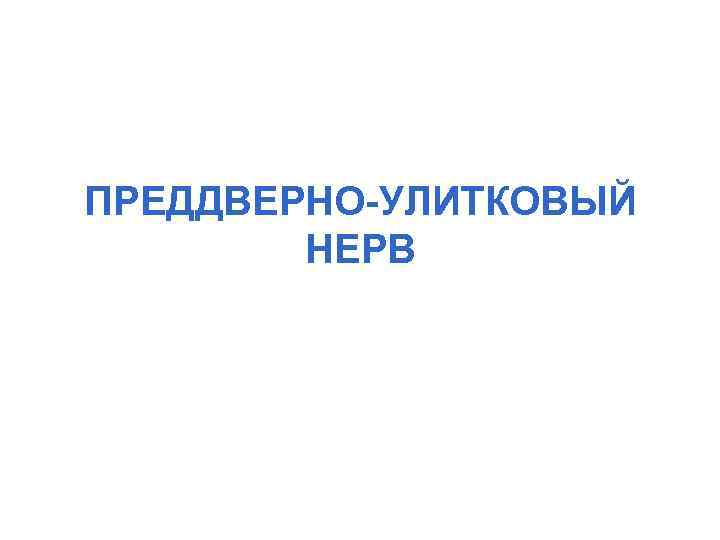 ПРЕДДВЕРНО-УЛИТКОВЫЙ НЕРВ 