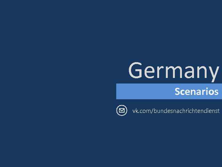 Germany Scenarios vk. com/bundesnachrichtendienst 