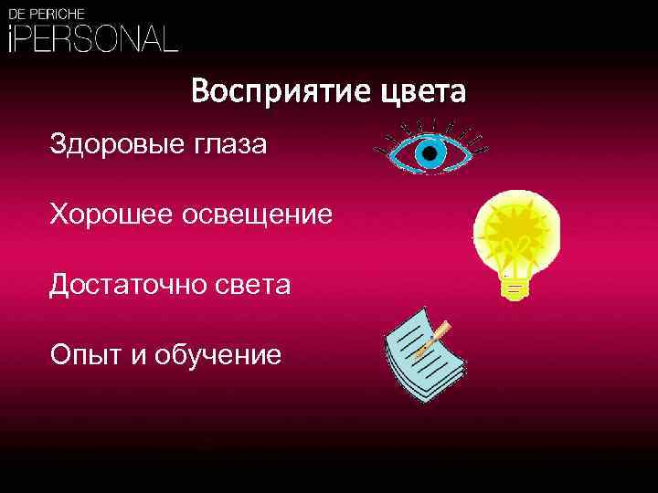 Восприятие цвета Здоровые глаза Хорошее освещение Достаточно света Опыт и обучение 