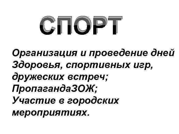 СПОРТ Организация и проведение дней Здоровья, спортивных игр, дружеских встреч; Пропаганда. ЗОЖ; Участие в