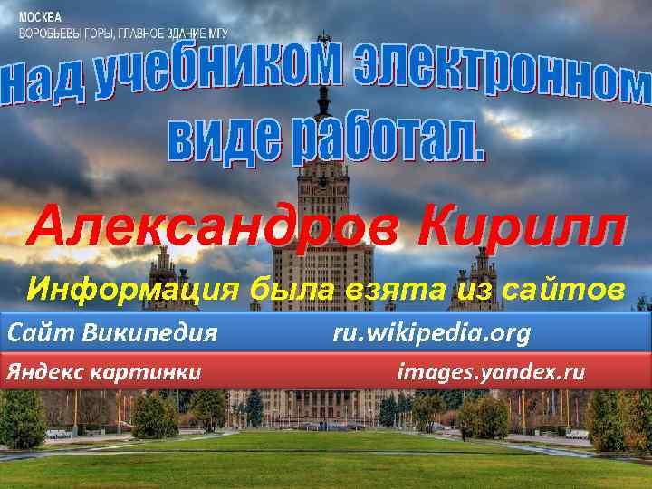 Александров Кирилл Информация была взята из сайтов Сайт Википедия Яндекс картинки ru. wikipedia. org