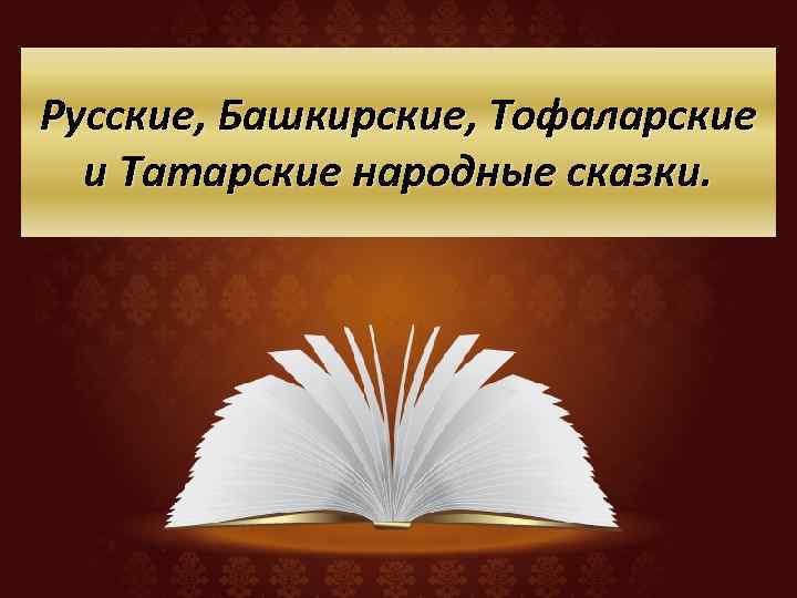 Русские, Башкирские, Тофаларские и Татарские народные сказки. 