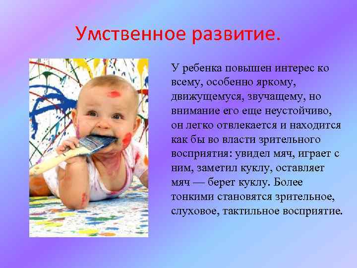 Умственное развитие. У ребенка повышен интерес ко всему, особенно яркому, движущемуся, звучащему, но внимание