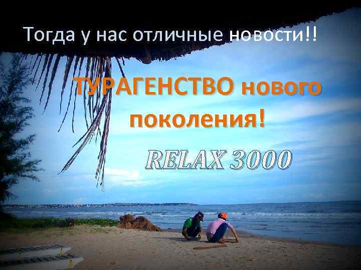 Тогда у нас отличные новости!! ТУРАГЕНСТВО нового поколения! RELAX 3000 