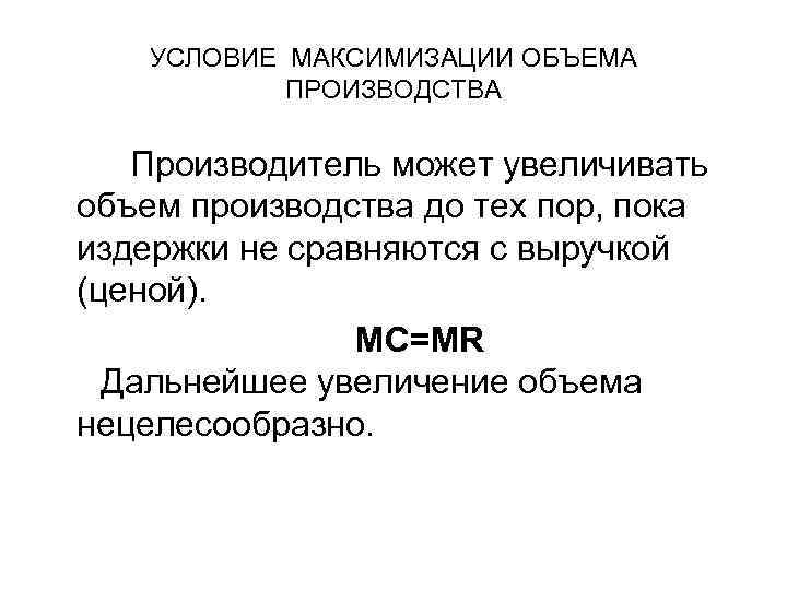 УСЛОВИЕ МАКСИМИЗАЦИИ ОБЪЕМА ПРОИЗВОДСТВА Производитель может увеличивать объем производства до тех пор, пока издержки