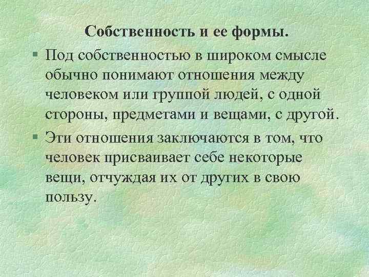 Собственность и ее формы. § Под собственностью в широком смысле обычно понимают отношения между