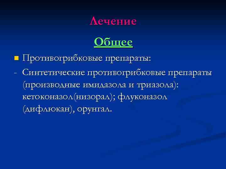 Лечение Общее Противогрибковые препараты: - Синтетические противогрибковые препараты (производные имидазола и триазола): кетоконазол(низорал); флуконазол