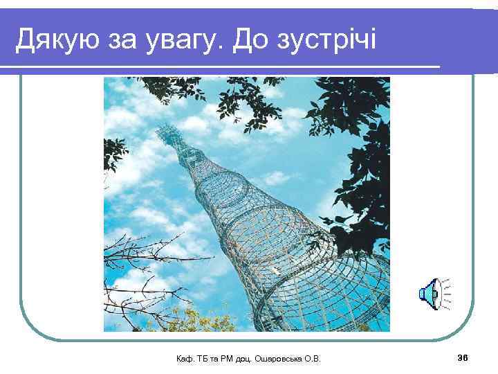 Дякую за увагу. До зустрічі Каф. ТБ та РМ доц. Ошаровська О. В. 36