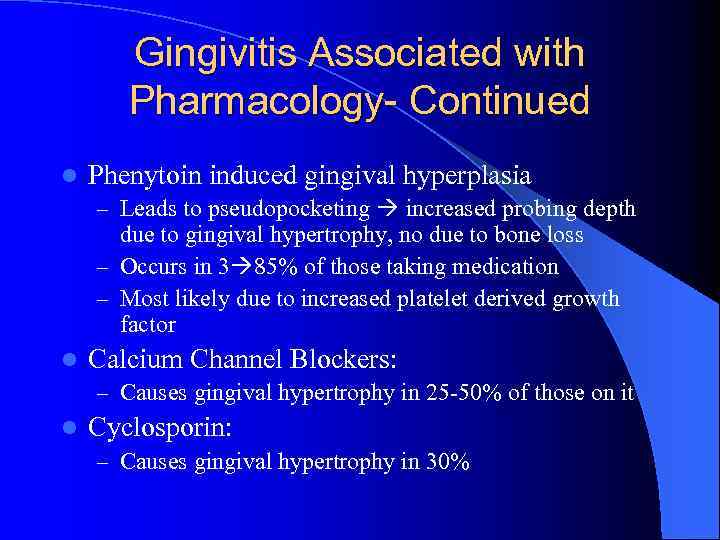 Gingivitis Associated with Pharmacology- Continued l Phenytoin induced gingival hyperplasia – Leads to pseudopocketing
