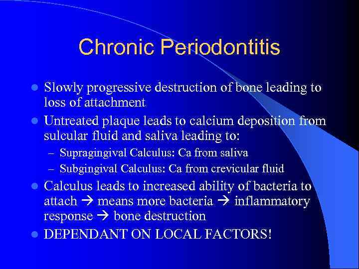 Chronic Periodontitis Slowly progressive destruction of bone leading to loss of attachment l Untreated