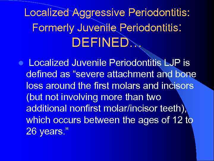 Localized Aggressive Periodontitis: Formerly Juvenile Periodontitis: DEFINED… l Localized Juvenile Periodontitis LJP is defined