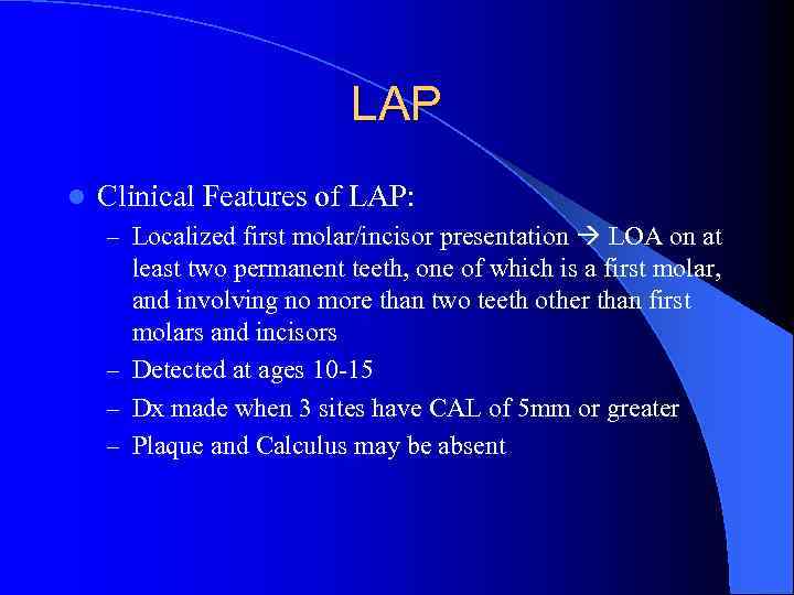 LAP l Clinical Features of LAP: – Localized first molar/incisor presentation LOA on at