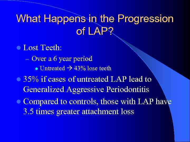 What Happens in the Progression of LAP? l Lost Teeth: – Over a 6