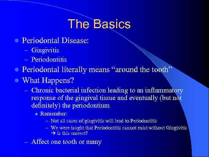 The Basics l Periodontal Disease: – Gingivitis – Periodontitis Periodontal literally means “around the
