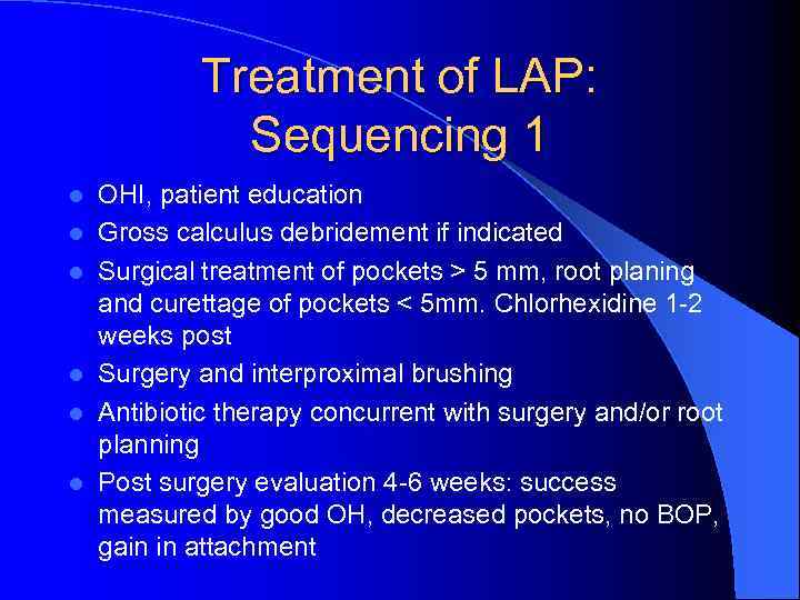 Treatment of LAP: Sequencing 1 l l l OHI, patient education Gross calculus debridement