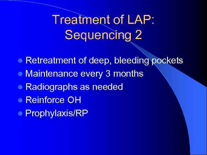Treatment of LAP: Sequencing 2 l Retreatment of deep, bleeding pockets l Maintenance every