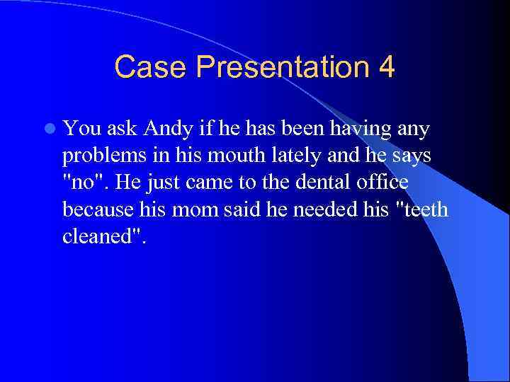 Case Presentation 4 l You ask Andy if he has been having any problems