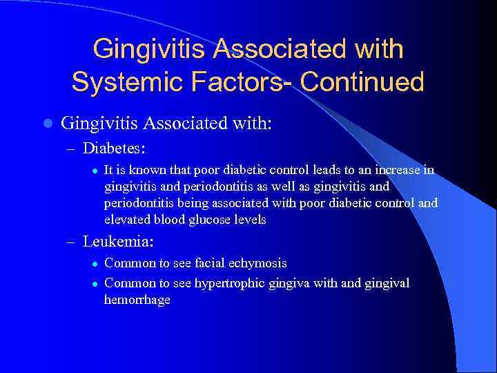 Gingivitis Associated with Systemic Factors- Continued l Gingivitis Associated with: – Diabetes: l It