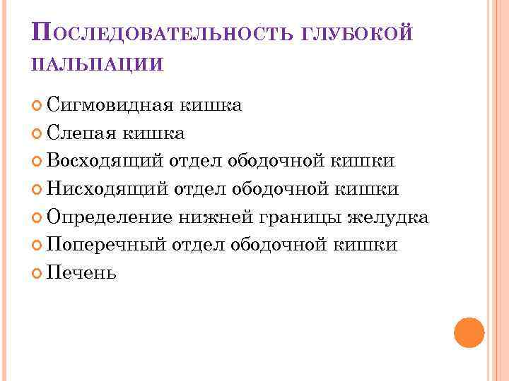 ПОСЛЕДОВАТЕЛЬНОСТЬ ГЛУБОКОЙ ПАЛЬПАЦИИ Сигмовидная кишка Слепая кишка Восходящий отдел ободочной кишки Нисходящий отдел ободочной